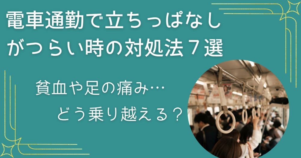 電車通勤で立ちっぱなしが辛い時の対処法7選